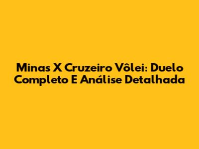 Minas X Cruzeiro Vôlei: Duelo Completo E Análise Detalhada