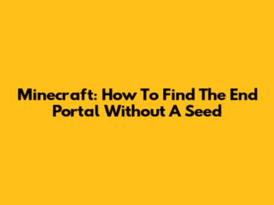 Minecraft: How To Find The End Portal Without A Seed