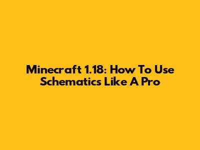 Minecraft 1.18: How To Use Schematics Like A Pro