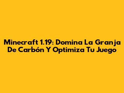 Minecraft 1.19: Domina La Granja De Carbón Y Optimiza Tu Juego