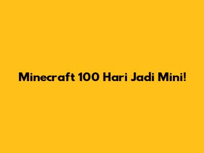 Minecraft 100 Hari Jadi Mini!