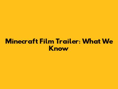 Minecraft Film Trailer: What We Know