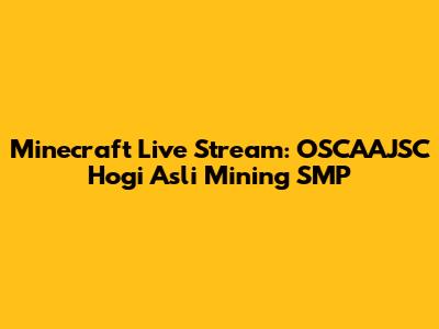 Minecraft Live Stream: OSCAAJSC Hogi Asli Mining SMP