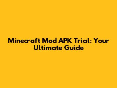 Minecraft Mod APK Trial: Your Ultimate Guide
