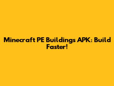 Minecraft PE Buildings APK: Build Faster!