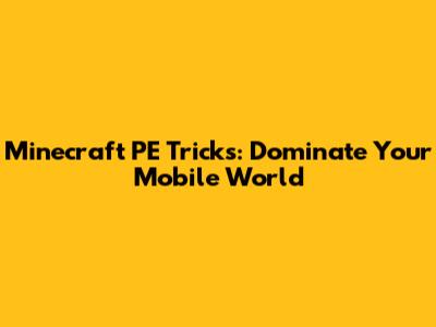 Minecraft PE Tricks: Dominate Your Mobile World