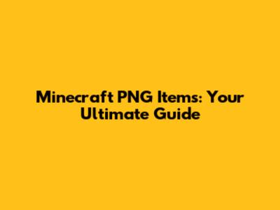 Minecraft PNG Items: Your Ultimate Guide
