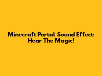 Minecraft Portal Sound Effect: Hear The Magic!