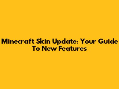 Minecraft Skin Update: Your Guide To New Features