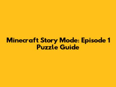 Minecraft Story Mode: Episode 1 Puzzle Guide