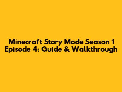 Minecraft Story Mode Season 1 Episode 4: Guide & Walkthrough