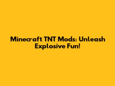 Minecraft TNT Mods: Unleash Explosive Fun!
