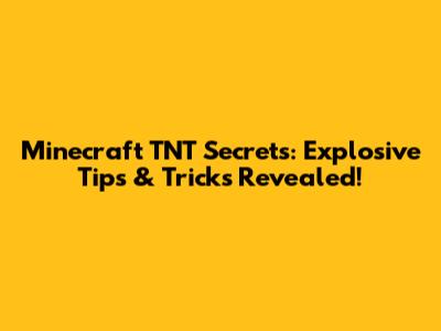 Minecraft TNT Secrets: Explosive Tips & Tricks Revealed!