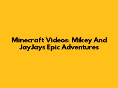 Minecraft Videos: Mikey And JayJay's Epic Adventures