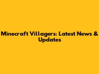 Minecraft Villagers: Latest News & Updates