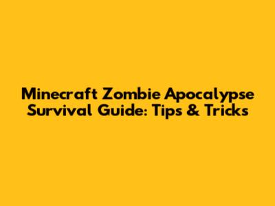 Minecraft Zombie Apocalypse Survival Guide: Tips & Tricks