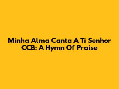 Minha Alma Canta A Ti Senhor CCB: A Hymn Of Praise