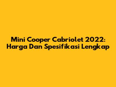 Mini Cooper Cabriolet 2022: Harga Dan Spesifikasi Lengkap