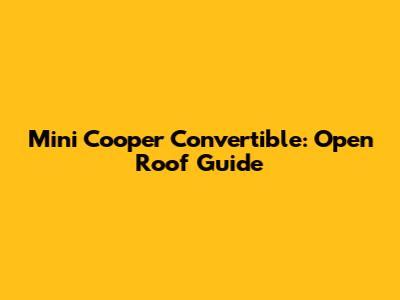 Mini Cooper Convertible: Open Roof Guide