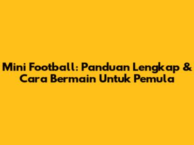 Mini Football: Panduan Lengkap & Cara Bermain Untuk Pemula