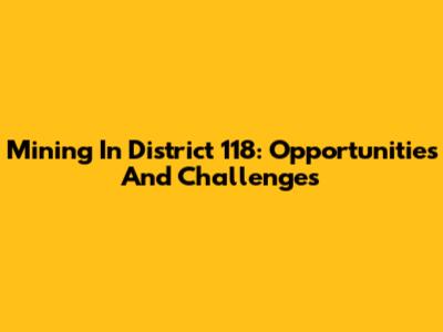 Mining In District 118: Opportunities And Challenges