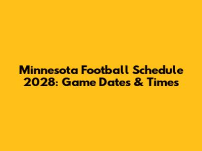 Minnesota Football Schedule 2028: Game Dates & Times