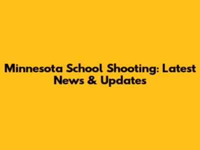 Minnesota School Shooting: Latest News & Updates