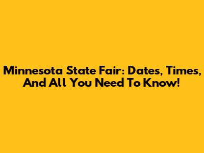 Minnesota State Fair: Dates, Times, And All You Need To Know!