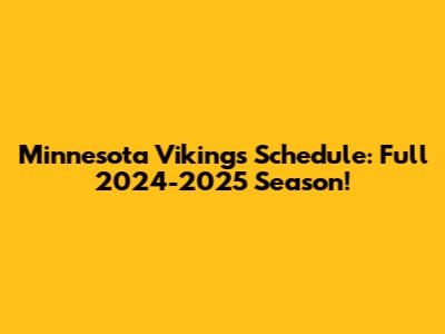 Minnesota Vikings Schedule: Full 2024-2025 Season!