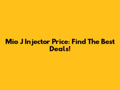 Mio J Injector Price: Find The Best Deals!