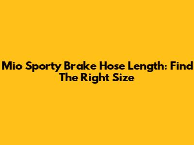 Mio Sporty Brake Hose Length: Find The Right Size