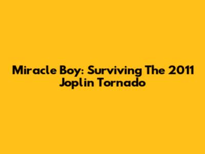Miracle Boy: Surviving The 2011 Joplin Tornado