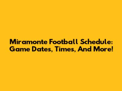 Miramonte Football Schedule: Game Dates, Times, And More!