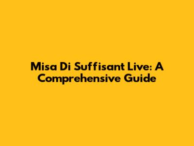Misa Di Suffisant Live: A Comprehensive Guide