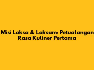Misi Laksa & Laksam: Petualangan Rasa Kuliner Pertama