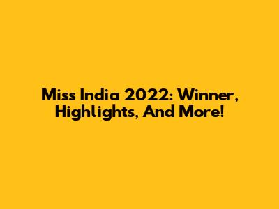 Miss India 2022: Winner, Highlights, And More!