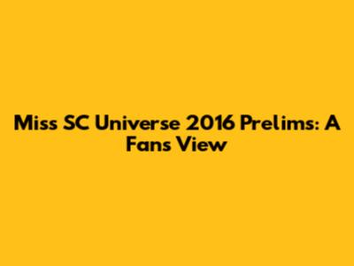 Miss SC Universe 2016 Prelims: A Fan's View