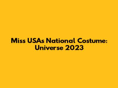 Miss USA's National Costume: Universe 2023