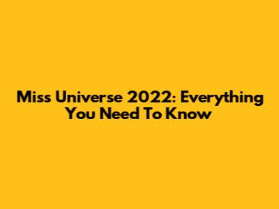 Miss Universe 2022: Everything You Need To Know