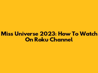 Miss Universe 2023: How To Watch On Roku Channel