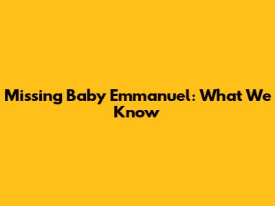 Missing Baby Emmanuel: What We Know