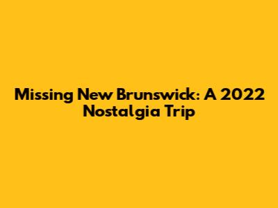 Missing New Brunswick: A 2022 Nostalgia Trip