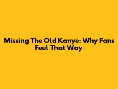 Missing The Old Kanye: Why Fans Feel That Way