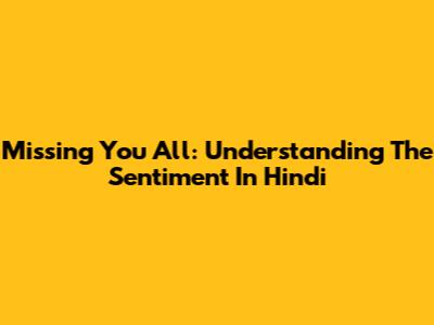 Missing You All: Understanding The Sentiment In Hindi