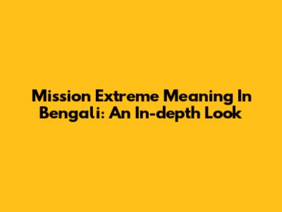 Mission Extreme Meaning In Bengali: An In-depth Look