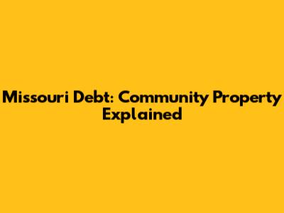 Missouri Debt: Community Property Explained