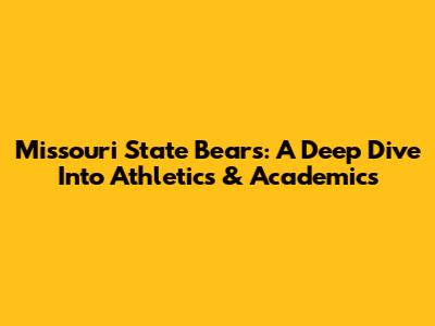 Missouri State Bears: A Deep Dive Into Athletics & Academics
