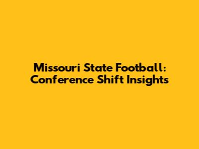 Missouri State Football: Conference Shift Insights