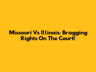 Missouri Vs Illinois: Bragging Rights On The Court!