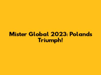 Mister Global 2023: Poland's Triumph!